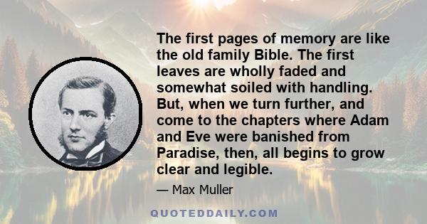 The first pages of memory are like the old family Bible. The first leaves are wholly faded and somewhat soiled with handling. But, when we turn further, and come to the chapters where Adam and Eve were banished from