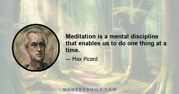 Meditation is a mental discipline that enables us to do one thing at a time.