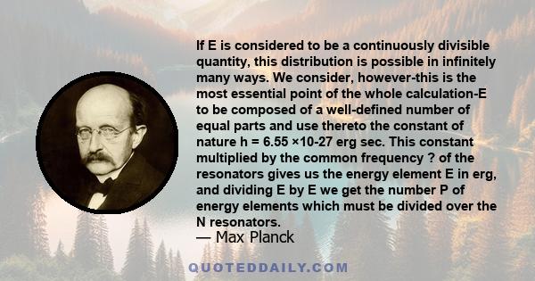 If E is considered to be a continuously divisible quantity, this distribution is possible in infinitely many ways. We consider, however-this is the most essential point of the whole calculation-E to be composed of a