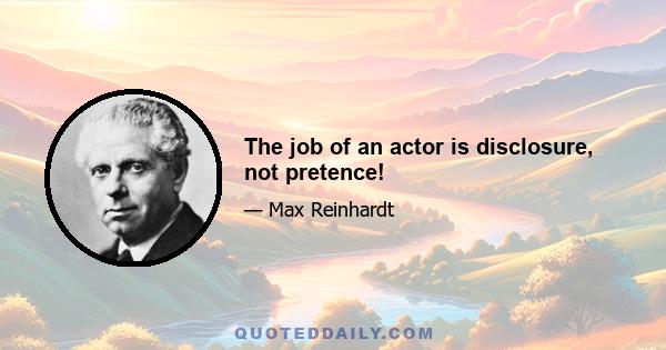 The job of an actor is disclosure, not pretence!