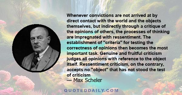 Whenever convictions are not arrived at by direct contact with the world and the objects themselves, but indirectly through a critique of the opinions of others, the processes of thinking are impregnated with