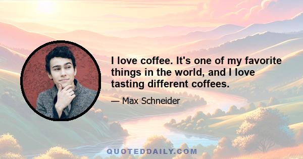 I love coffee. It's one of my favorite things in the world, and I love tasting different coffees.