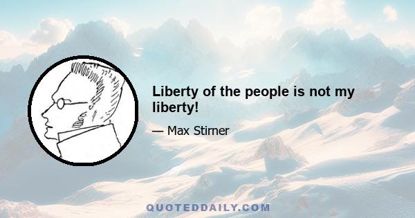 Liberty of the people is not my liberty!