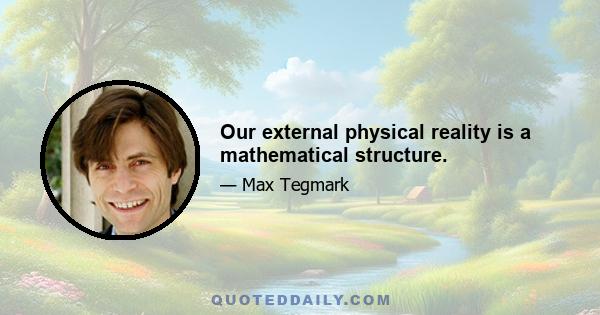 Our external physical reality is a mathematical structure.