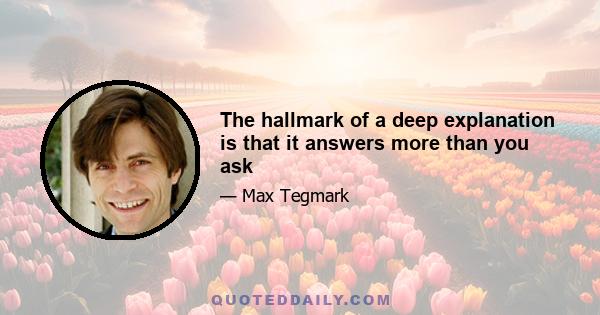 The hallmark of a deep explanation is that it answers more than you ask