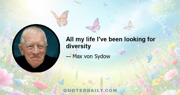 All my life I've been looking for diversity