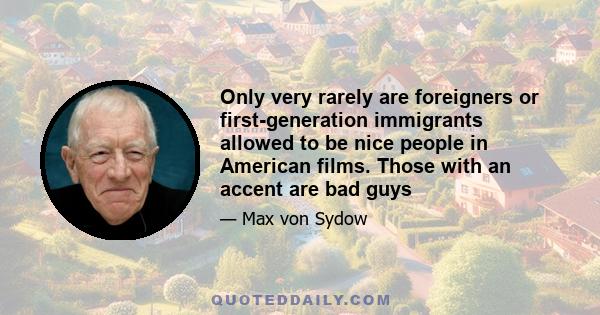 Only very rarely are foreigners or first-generation immigrants allowed to be nice people in American films. Those with an accent are bad guys