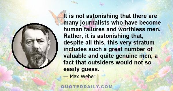 It is not astonishing that there are many journalists who have become human failures and worthless men. Rather, it is astonishing that, despite all this, this very stratum includes such a great number of valuable and