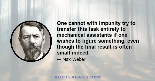 One cannot with impunity try to transfer this task entirely to mechanical assistants if one wishes to figure something, even though the final result is often small indeed.