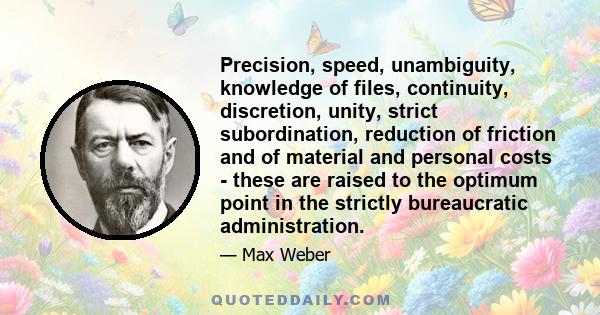 Precision, speed, unambiguity, knowledge of files, continuity, discretion, unity, strict subordination, reduction of friction and of material and personal costs - these are raised to the optimum point in the strictly