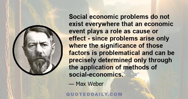 Social economic problems do not exist everywhere that an economic event plays a role as cause or effect - since problems arise only where the significance of those factors is problematical and can be precisely