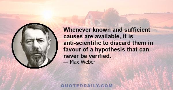 Whenever known and sufficient causes are available, it is anti-scientific to discard them in favour of a hypothesis that can never be verified.