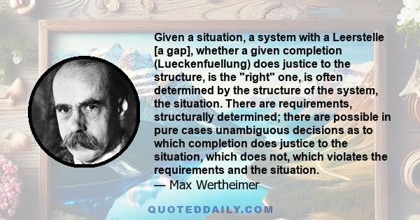 Given a situation, a system with a Leerstelle [a gap], whether a given completion (Lueckenfuellung) does justice to the structure, is the right one, is often determined by the structure of the system, the situation.