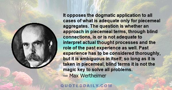 It opposes the dogmatic application to all cases of what is adequate only for piecemeal aggregates. The question is whether an approach in piecemeal terms, through blind connections, is or is not adequate to interpret