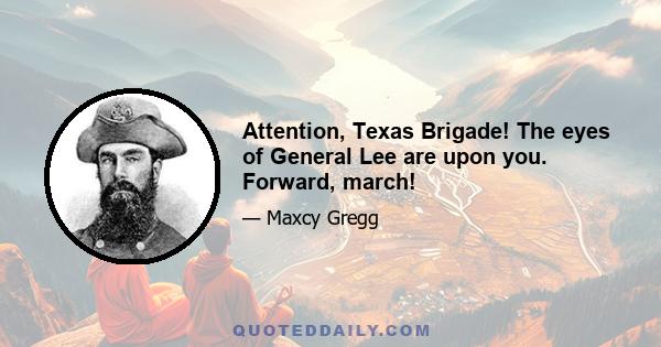 Attention, Texas Brigade! The eyes of General Lee are upon you. Forward, march!