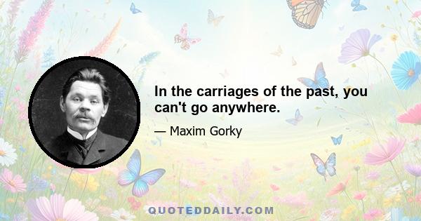 In the carriages of the past, you can't go anywhere.