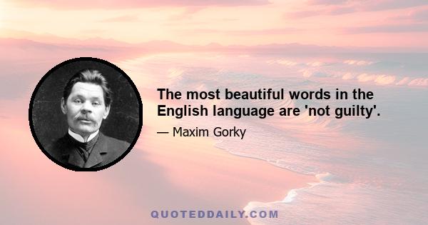 The most beautiful words in the English language are 'not guilty'.