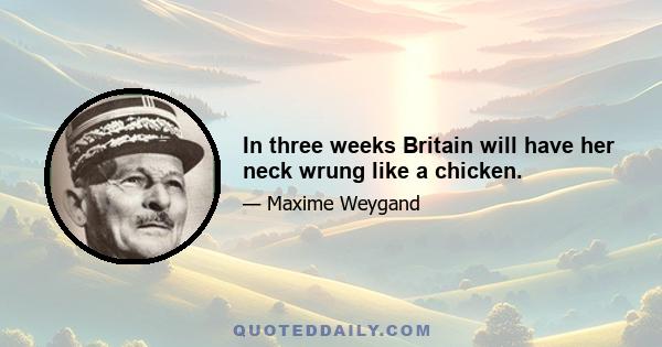 In three weeks Britain will have her neck wrung like a chicken.