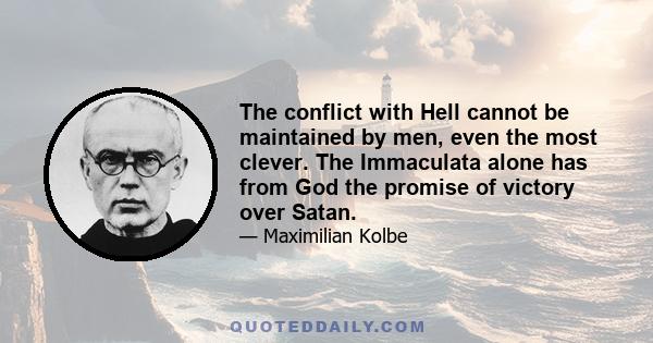 The conflict with Hell cannot be maintained by men, even the most clever. The Immaculata alone has from God the promise of victory over Satan.