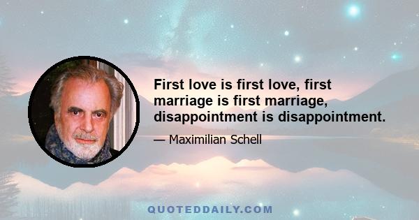 First love is first love, first marriage is first marriage, disappointment is disappointment.