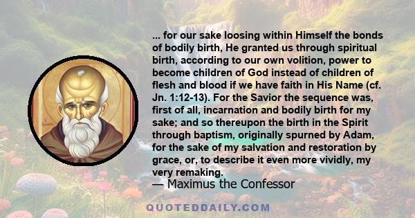 ... for our sake loosing within Himself the bonds of bodily birth, He granted us through spiritual birth, according to our own volition, power to become children of God instead of children of flesh and blood if we have