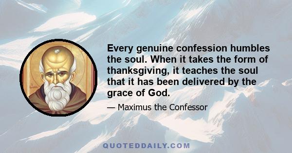 Every genuine confession humbles the soul. When it takes the form of thanksgiving, it teaches the soul that it has been delivered by the grace of God.