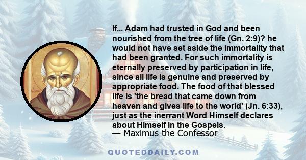 If... Adam had trusted in God and been nourished from the tree of life (Gn. 2:9)? he would not have set aside the immortality that had been granted. For such immortality is eternally preserved by participation in life,