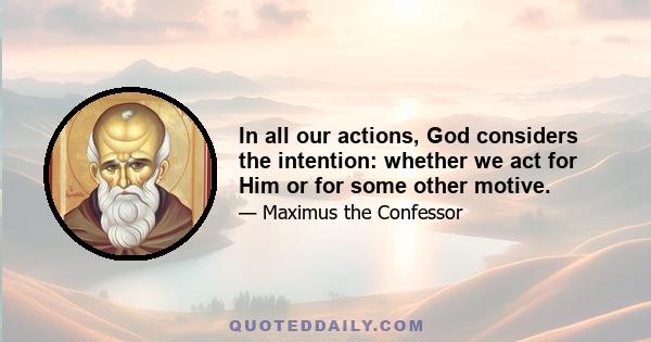 In all our actions, God considers the intention: whether we act for Him or for some other motive.