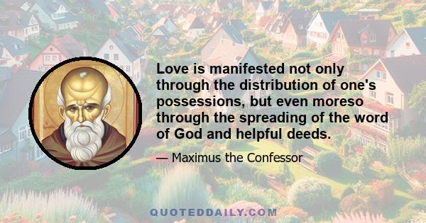 Love is manifested not only through the distribution of one's possessions, but even moreso through the spreading of the word of God and helpful deeds.