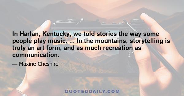 In Harlan, Kentucky, we told stories the way some people play music. ... In the mountains, storytelling is truly an art form, and as much recreation as communication.