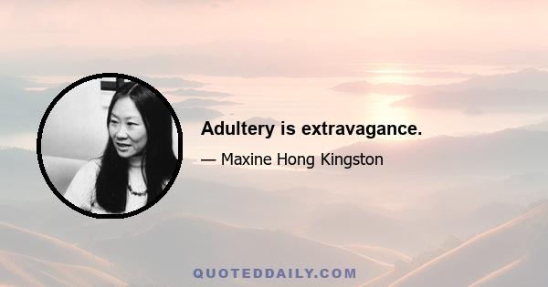 Adultery is extravagance.