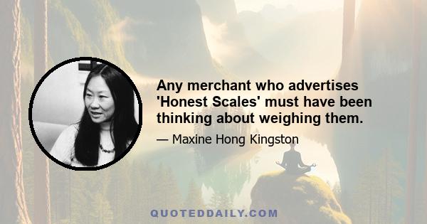 Any merchant who advertises 'Honest Scales' must have been thinking about weighing them.