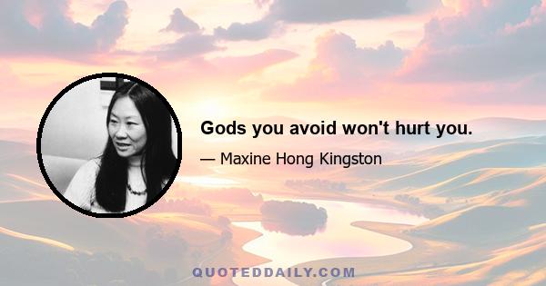 Gods you avoid won't hurt you.