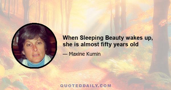 When Sleeping Beauty wakes up, she is almost fifty years old