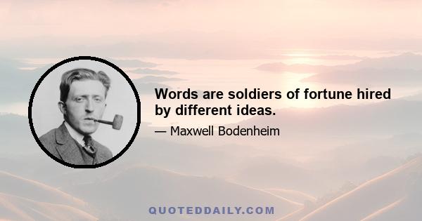 Words are soldiers of fortune hired by different ideas.