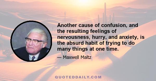 Another cause of confusion, and the resulting feelings of nervousness, hurry, and anxiety, is the absurd habit of trying to do many things at one time.