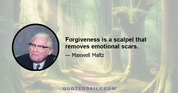 Forgiveness is a scalpel that removes emotional scars.