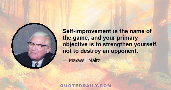 Self-improvement is the name of the game, and your primary objective is to strengthen yourself, not to destroy an opponent.