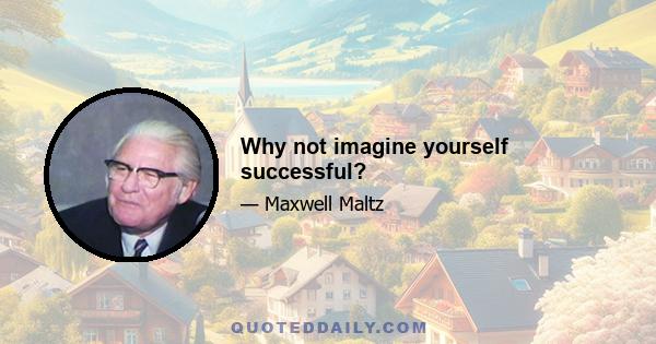 Why not imagine yourself successful?