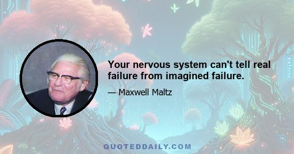 Your nervous system can't tell real failure from imagined failure.