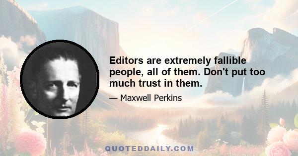 Editors are extremely fallible people, all of them. Don't put too much trust in them.