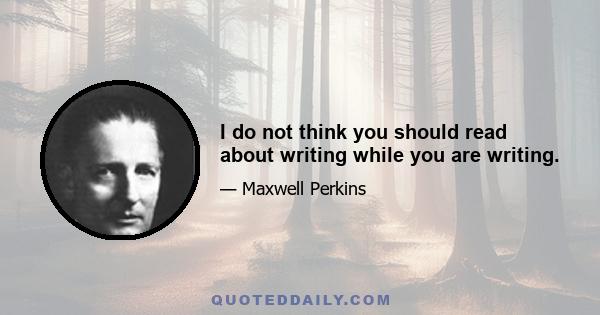 I do not think you should read about writing while you are writing.