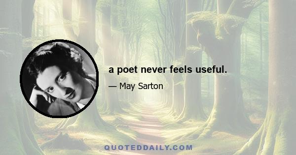 a poet never feels useful.