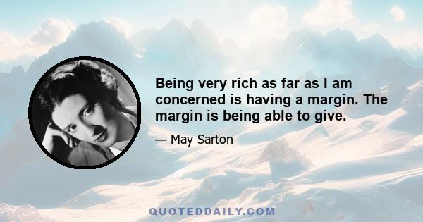 Being very rich as far as I am concerned is having a margin. The margin is being able to give.