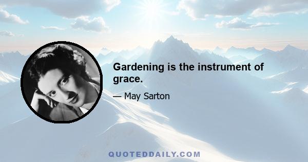 Gardening is the instrument of grace.