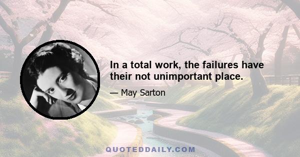 In a total work, the failures have their not unimportant place.