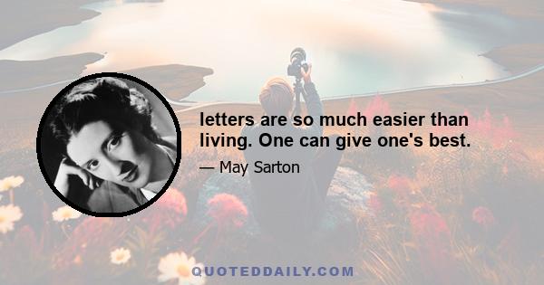 letters are so much easier than living. One can give one's best.