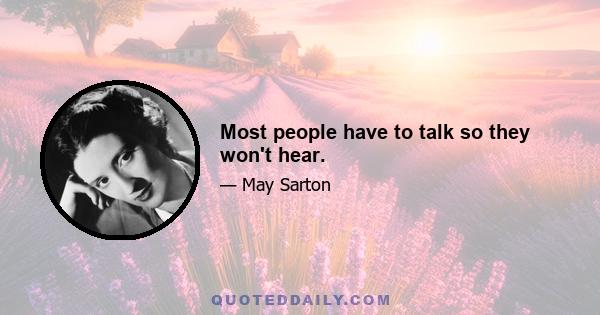 Most people have to talk so they won't hear.