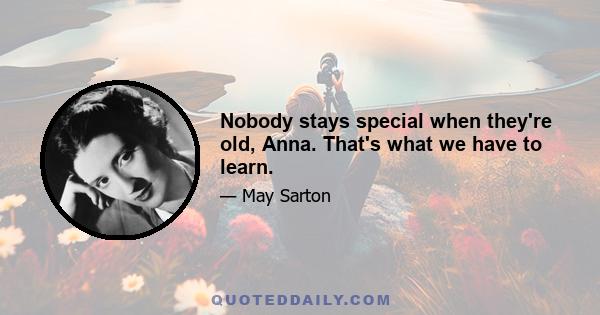 Nobody stays special when they're old, Anna. That's what we have to learn.