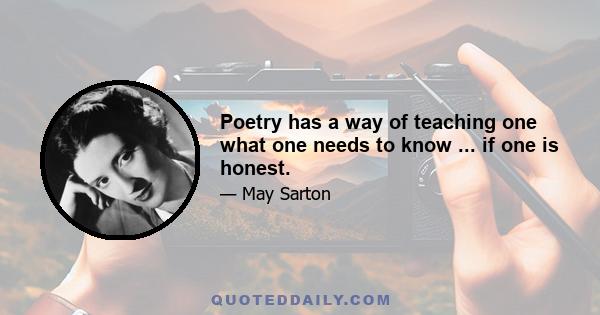 Poetry has a way of teaching one what one needs to know ... if one is honest.